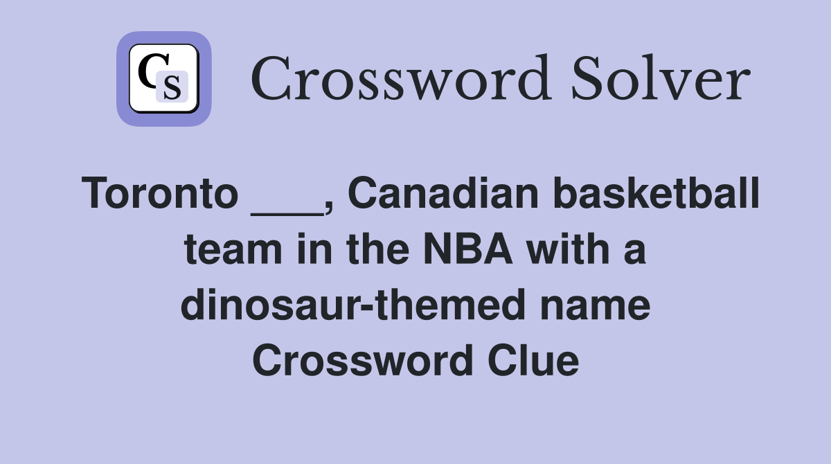 Toronto ___, Canadian basketball team in the NBA with a dinosaurthemed